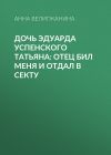 Книга Дочь Эдуарда Успенского Татьяна: Отец бил меня и отдал в секту автора Редакция газеты Комсомольская Правда (толстушка – 