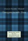 Книга Доказательство Бога. Тренинговое пособие для тех, кто потерялся или заблудился в жизни автора Алексей Шкатов