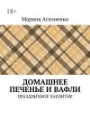 Книга Домашнее печенье и вафли. Праздничное чаепитие автора Марина Аглоненко