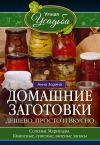 Книга Домашние заготовки. Дешево, просто и вкусно. Соленья. Маринады. Квашеные, сушеные, вяленые запасы… автора Анна Зорина