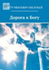 Книга Дорога к Богу автора Пётр Васильев