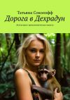 Книга Дорога в Дехрадун. Детективно-приключенческая повесть автора Татьяна Соколофф