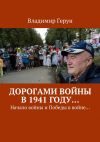 Книга Дорогами войны в 1941 году… Начало войны и Победы в войне… автора Владимир Герун
