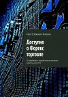 Книга Доступно о Форекс торговле. От трейдера и разработчика торговых роботов для MT4 автора Олег Папков