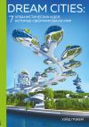 Книга Dream Cities. 7 урбанистических идей, которые сформировали мир автора Уэйд Грэхем