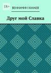 Книга Друг мой Славка автора Вениамин Ханаев