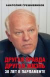 Книга Другая правда. Другая жизнь. 30 лет в парламенте автора Анатолий Грешневиков