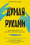 Книга Думая руками: Удивительная наука о том, как жесты формируют наши мысли автора Сьюзен Голдин-Мэдоу