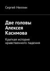 Книга Две головы Алексея Касимова. Краткая история нравственного падения автора Сергей Неллин