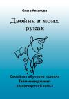 Книга Двойня в моих руках. Семейное обучение и школа «Тайм-менеджмент в многодетной семье» автора Ольга Аксенова