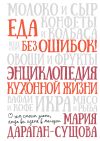 Книга Еда без ошибок! Энциклопедия кухонной жизни. О чем стоит знать, когда вы идете в магазин автора Мария Дараган-Сущова