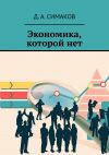 Книга Экономика, которой нет автора Д. Симаков
