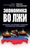 Книга Экономика во лжи. Прошлое, настоящее и будущее российской экономики автора Никита Кричевский