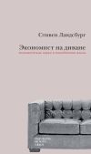 Книга Экономист на диване: экономическая наука и повседневная жизнь. Пересмотренное и дополненное для XXI века издание автора Стивен Ландсбург