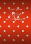 Книга Элиза и Артур автора Элара Сереброва