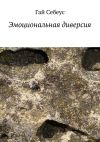 Книга Эмоциональная диверсия автора Гай Себеус