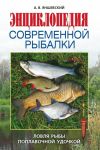 Книга Энциклопедия современной рыбалки. Ловля рыбы поплавочной удочкой автора Андрей Яншевский
