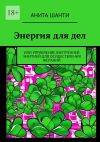 Книга Энергия для дел. Или управление внутренней энергией для осуществления желаний автора Анита Шанти