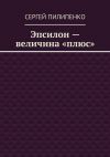 Книга Эпсилон – величина «плюс» автора Сергей Пилипенко