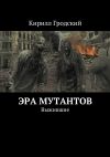 Книга Эра мутантов. Выжившие автора Кирилл Гродский