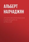 Книга Этнопсихологическая самозащита и агрессия автора Альберт Налчаджян