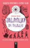 Книга Эволюция на пальцах. Для детей и родителей, которые хотят объяснять детям автора Александр Никонов