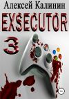 Книга Exsecutor 3 автора Алексей Калинин