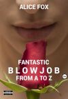 Книга Fantastic blowjob from A to Z автора Алиса Фокс