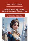 Книга Фантазии Анастазии. Самое длинное Рождество. Из цикла о путешествиях во времени. История первая автора Анастасия Грачева