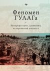 Книга Феномен ГУЛАГа. Интерпретации, сравнения, исторический контекст автора Сборник статей