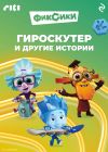 Книга Фиксики. Гироскутер и другие истории автора Коллектив авторов