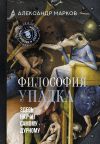 Книга Философия упадка. Здесь научат самому дурному автора Александр Марков