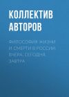 Книга Философия жизни и смерти в России: вчера, сегодня, завтра автора Коллектив авторов