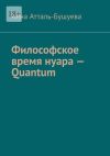 Книга Философское время нуара – Quantum автора Анна Атталь-Бушуева