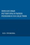 Книга Финансовые регуляторы и рынки: решения и последствия автора Надежда Громова