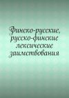 Книга Финско-русские, русско-финские лексические заимствования автора Владимир Кулик