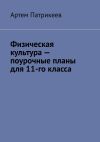 Книга Физическая культура – поурочные планы для 11-го класса автора Артём Патрикеев