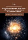 Книга Физические взаимодействия: объединение гравитации и электростатики. Основные принципы формулы автора ИВВ