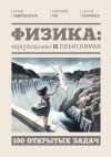 Книга Физика: парадоксальная и объяснимая. 100 открытых задач автора Ирина Андржеевская