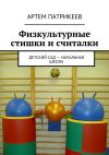 Книга Физкультурные стишки и считалки. Детский сад – начальная школа автора Артём Патрикеев