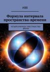 Книга Формула интервала пространства-времени. Четырехмерное пространство-время автора ИВВ