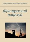 Книга Французский поцелуй автора Валерия Прахина