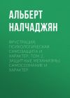 Книга Фрустрация, психологическая самозащита и характер. Том 2. Защитные механизмы, самосознание и характер автора Альберт Налчаджян