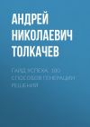 Книга Гайд успеха. 100 способов генерации решений автора Андрей Толкачев