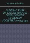 Книга General View of the Historical Development of Human Societies. Monograph автора Mamanov Abdurahim