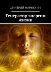 Книга Генератор энергии жизни автора Дмитрий Марыскин