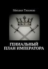 Книга Гениальный план Императора автора Михаил Тихонов