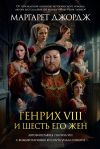 Книга Генрих VIII и шесть его жен. Автобиография Генриха VIII с комментариями его шута Уилла Сомерса автора Маргарет Джордж