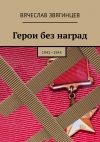 Книга Герои без наград. 1941—1945 автора Вячеслав Звягинцев