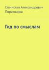 Книга Гид по смыслам автора Станислав Поротников